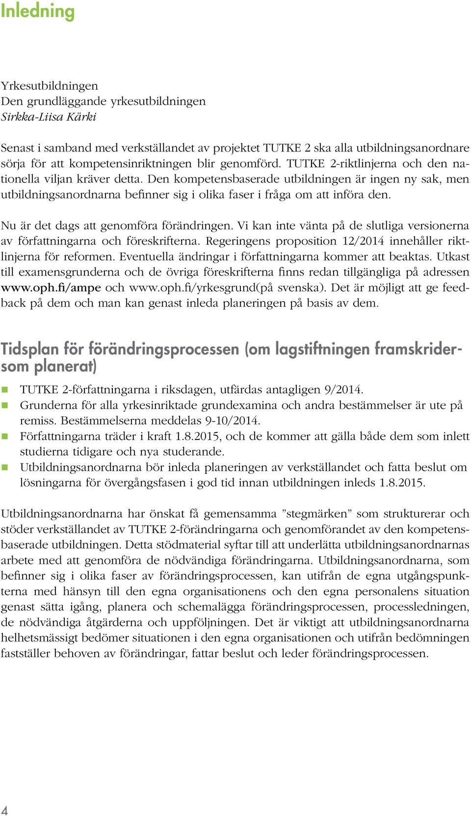 Den kompetensbaserade utbildningen är ingen ny sak, men utbildningsanordnarna befinner sig i olika faser i fråga om att införa den. Nu är det dags att genomföra förändringen.