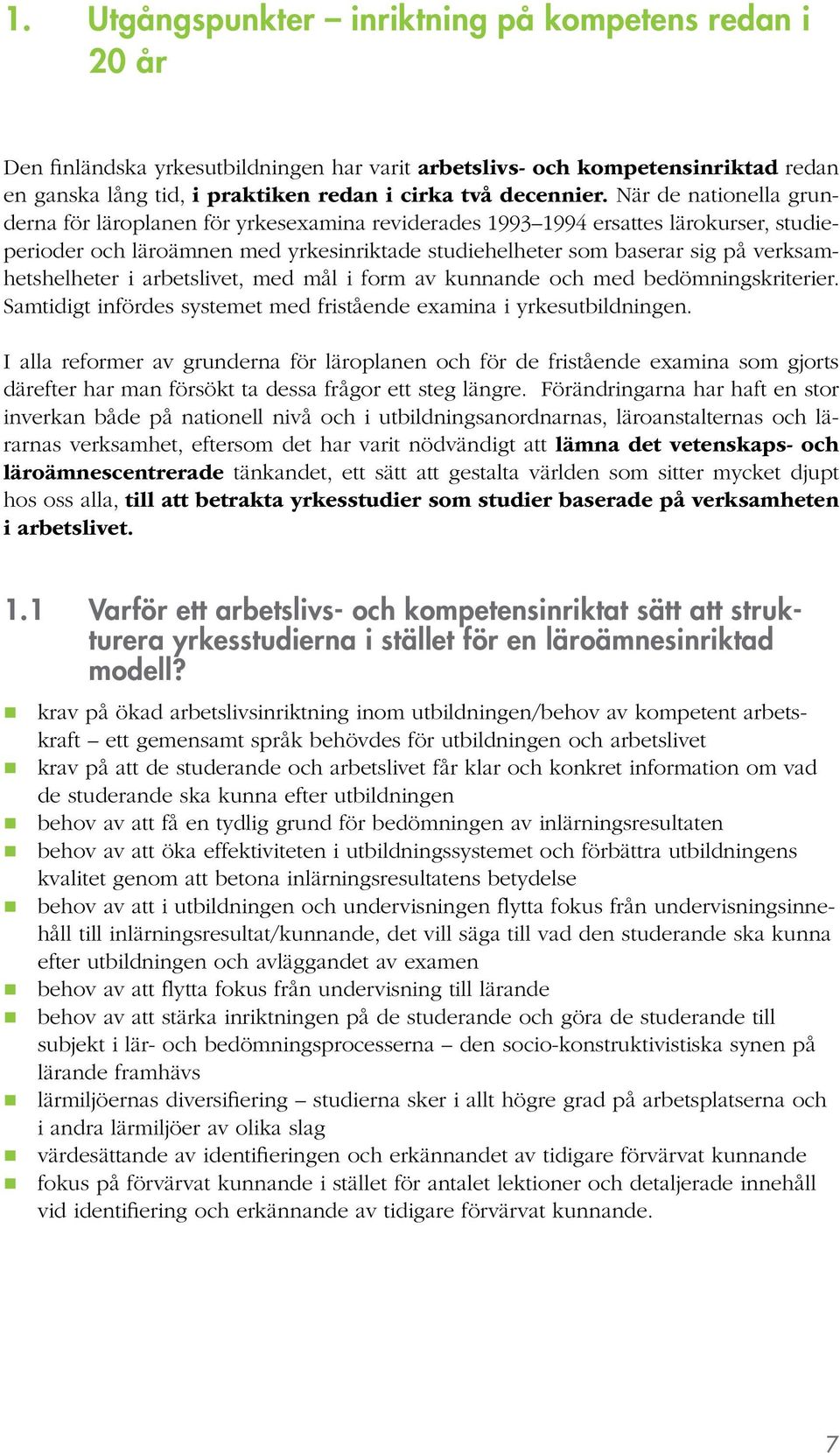 verksamhetshelheter i arbetslivet, med mål i form av kunnande och med bedömningskriterier. Samtidigt infördes systemet med fristående examina i yrkesutbildningen.