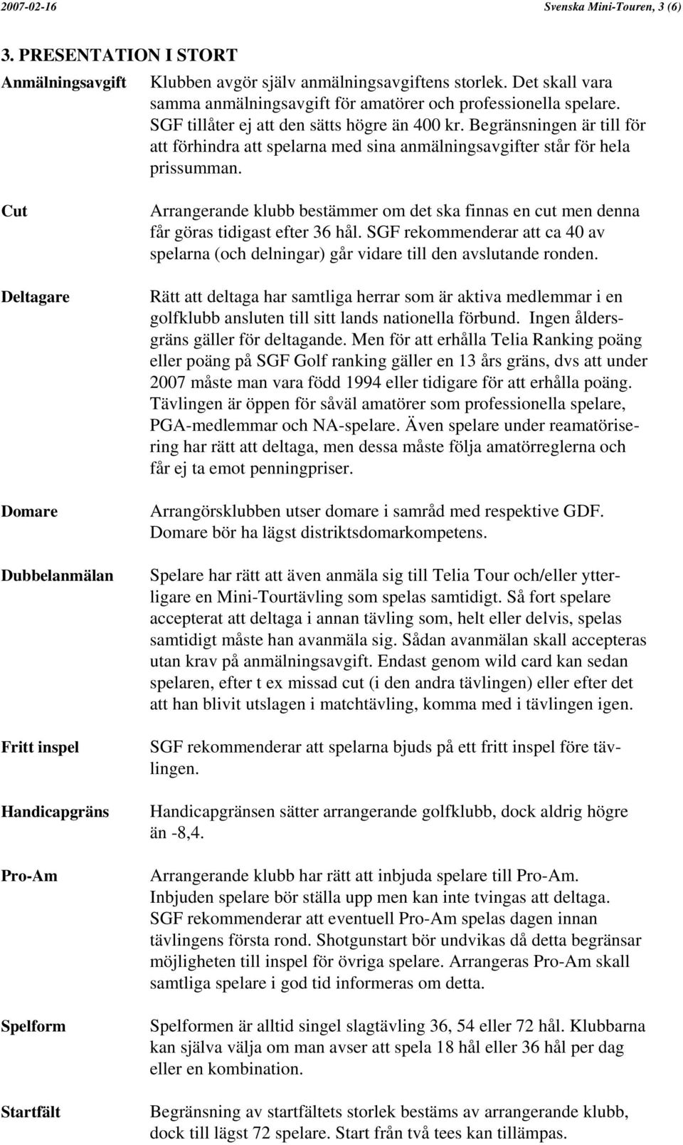Begränsningen är till för att förhindra att spelarna med sina anmälningsavgifter står för hela prissumman.