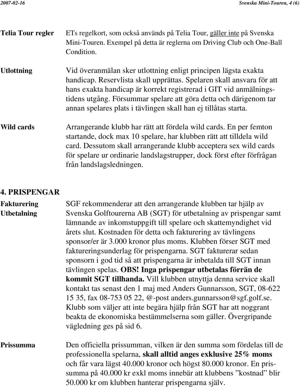 Spelaren skall ansvara för att hans exakta handicap är korrekt registrerad i GIT vid anmälningstidens utgång.