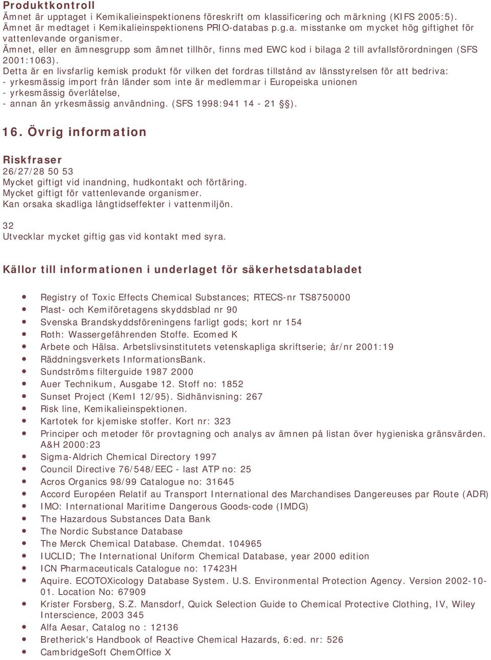 Detta är en livsfarlig kemisk produkt för vilken det fordras tillstånd av länsstyrelsen för att bedriva: - yrkesmässig import från länder som inte är medlemmar i Europeiska unionen - yrkesmässig