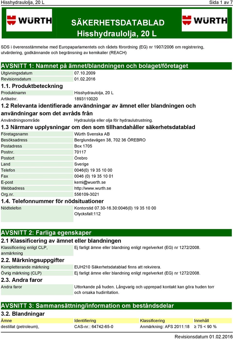1893110020 1.2 Relevanta identifierade användningar av ämnet eller blandningen och användningar som det avråds från Användningsområde Hydraulolja eller olja för hydraulutrustning. 1.3 Närmare upplysningar om den som tillhandahåller säkerhetsdatablad Företagsnamn Würth Svenska AB Besöksadress Berglundavägen 38, 702 36 ÖREBRO Postadress Box 1705 Postnr.
