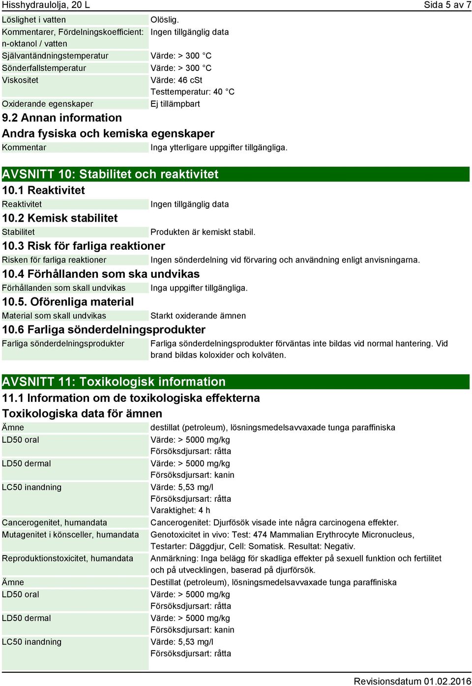 egenskaper Ej tillämpbart 9.2 Annan information Andra fysiska och kemiska egenskaper Kommentar Inga ytterligare uppgifter tillgängliga. AVSNITT 10: Stabilitet och reaktivitet 10.