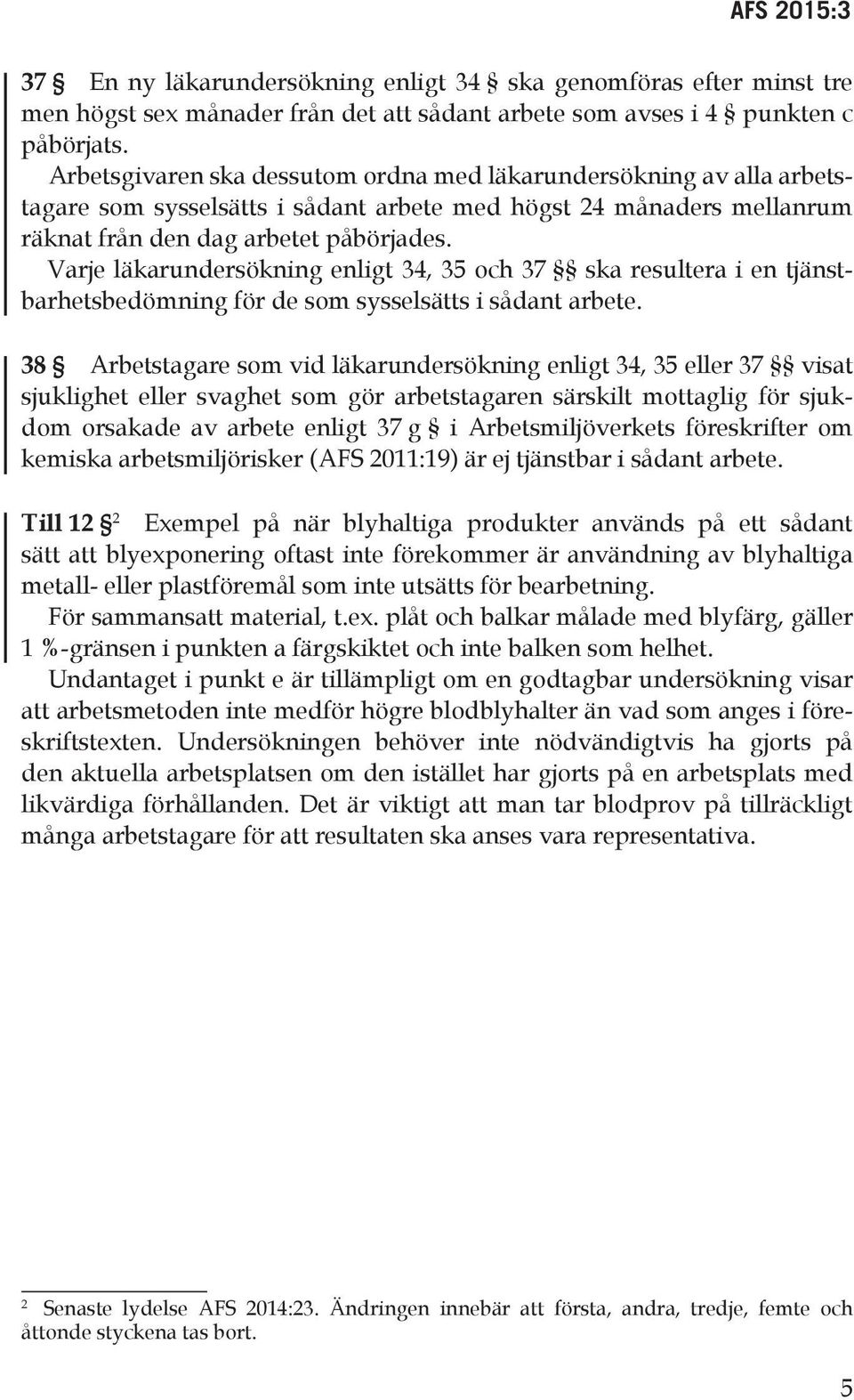 Varje läkarundersökning enligt 34, 35 och 37 ska resultera i en tjänstbarhetsbedömning för de som sysselsätts i sådant arbete.