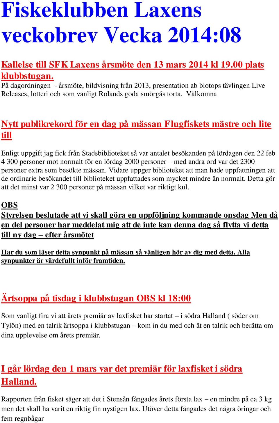 Välkomna Nytt publikrekord för en dag på mässan Flugfiskets mästre och lite till Enligt uppgift jag fick från Stadsbiblioteket så var antalet besökanden på lördagen den 22 feb 4 300 personer mot