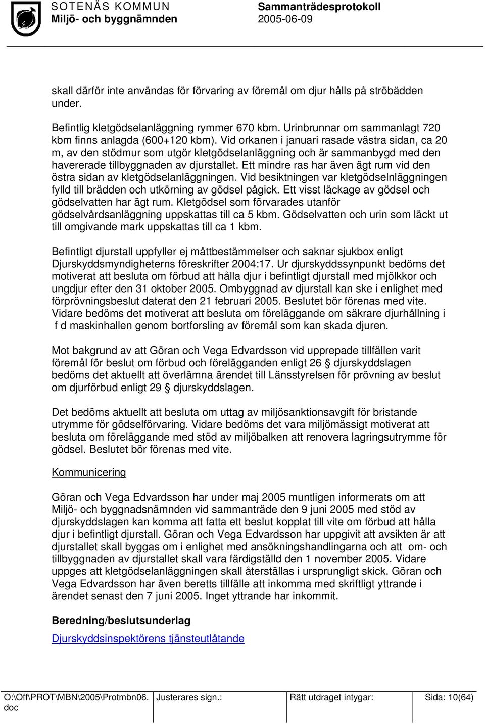 Ett mindre ras har även ägt rum vid den östra sidan av kletgödselanläggningen. Vid besiktningen var kletgödselnläggningen fylld till brädden och utkörning av gödsel pågick.