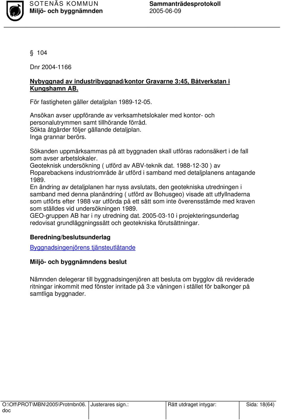 Sökanden uppmärksammas på att byggnaden skall utföras radonsäkert i de fall som avser arbetslokaler. Geoteknisk undersökning ( utförd av ABV-teknik dat.