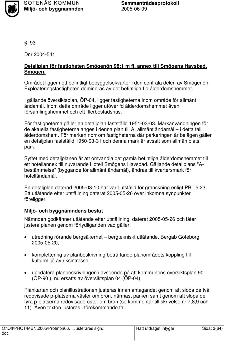 Inom detta område ligger utöver fd ålderdomshemmet även församlingshemmet och ett flerbostadshus. För fastigheterna gäller en detaljplan fastställd 1951-03-03.