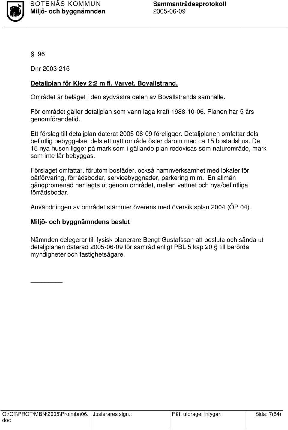 De 15 nya husen ligger på mark som i gällande plan redovisas som naturområde, mark som inte får bebyggas.