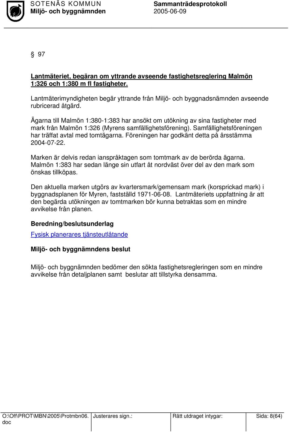 Ägarna till Malmön 1:380-1:383 har ansökt om utökning av sina fastigheter med mark från Malmön 1:326 (Myrens samfällighetsförening). Samfällighetsföreningen har träffat avtal med tomtägarna.