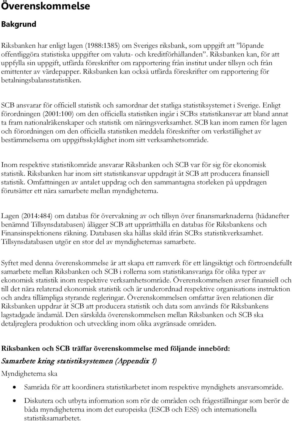 Riksbanken kan också utfärda föreskrifter om rapportering för betalningsbalansstatistiken. SCB ansvarar för officiell statistik och samordnar det statliga statistiksystemet i Sverige.