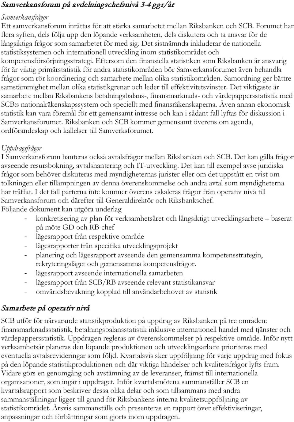 Det sistnämnda inkluderar de nationella statistiksystemen och internationell utveckling inom statistikområdet och kompetensförsörjningsstrategi.