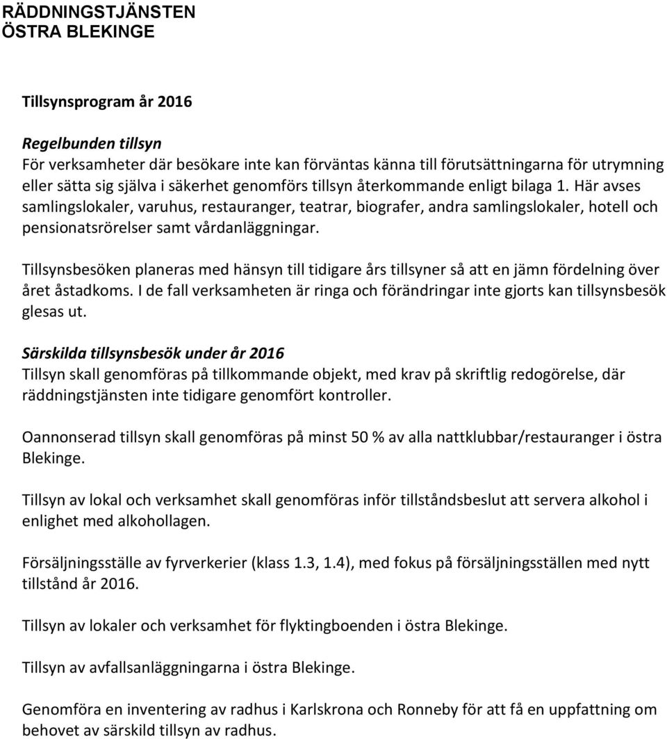 Tillsynsbesöken planeras med hänsyn till tidigare års tillsyner så att en jämn fördelning över året åstadkoms. I de fall verksamheten är ringa och förändringar inte gjorts kan tillsynsbesök glesas ut.