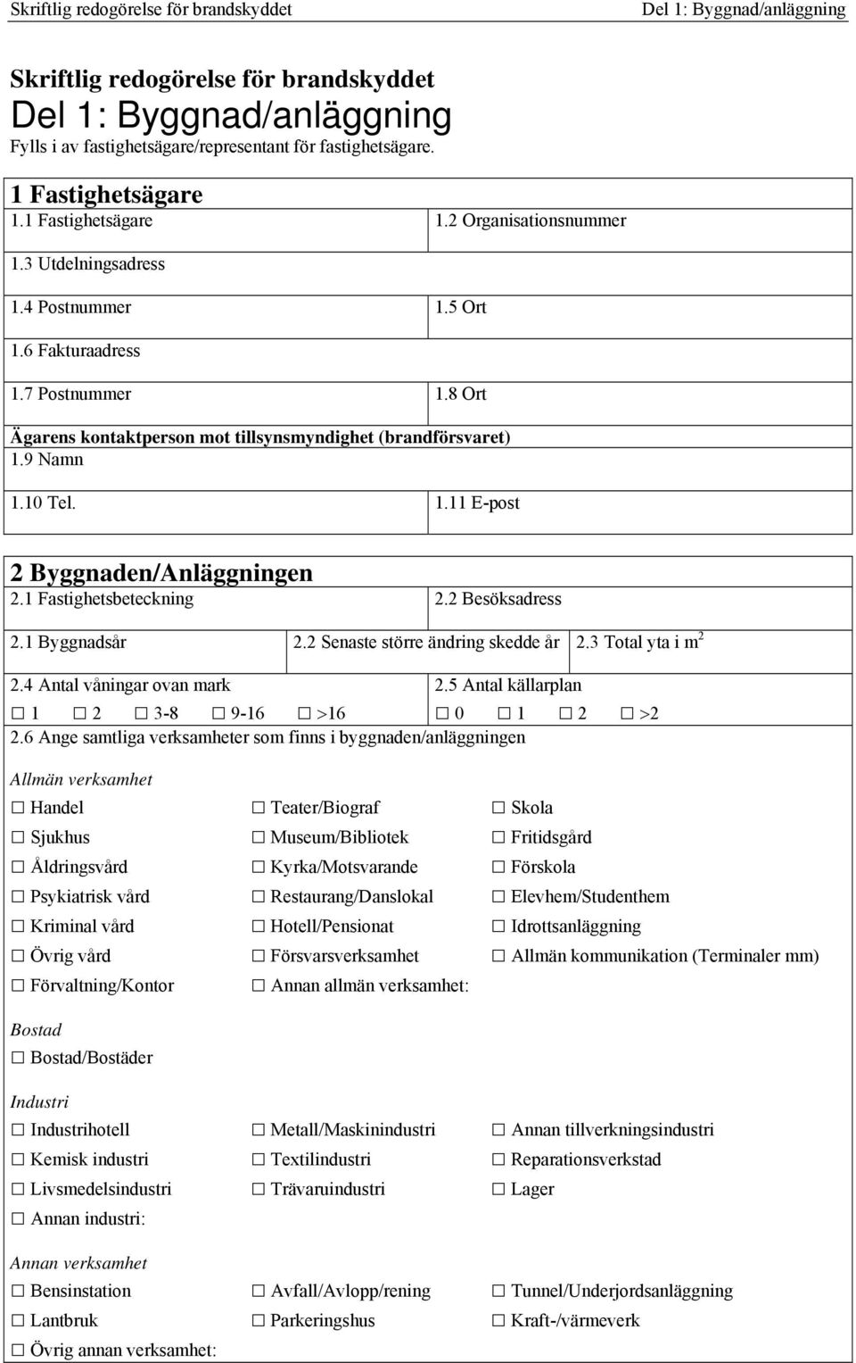 2 Besöksadress 2.1 Byggnadsår 2.2 Senaste större ändring skedde år 2.3 Total yta i m 2 2.4 Antal våningar ovan mark 1 2 3-8 9-16 >16 2.