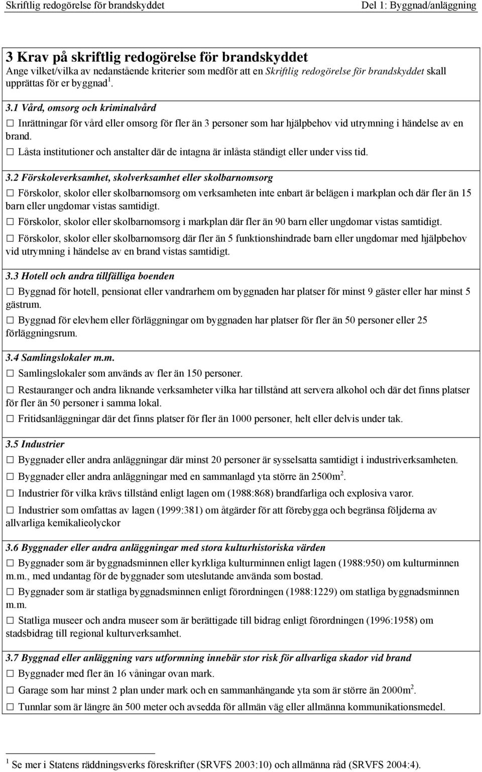 Låsta institutioner och anstalter där de intagna är inlåsta ständigt eller under viss tid. 3.