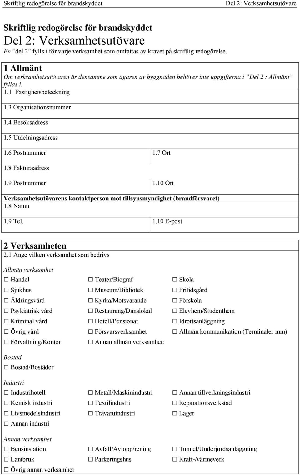 5 Utdelningsadress 1.6 Postnummer 1.7 Ort 1.8 Fakturaadress 1.9 Postnummer 1.10 Ort Verksamhetsutövarens kontaktperson mot tillsynsmyndighet (brandförsvaret) 1.8 Namn 1.9 Tel. 1.10 E-post 2 Verksamheten 2.