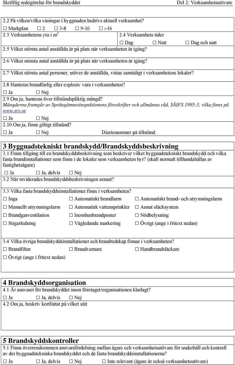 2.8 Hanteras brandfarlig eller explosiv vara i verksamheten? Ja Nej 2.9 Om ja, hanteras över tillståndspliktig mängd?