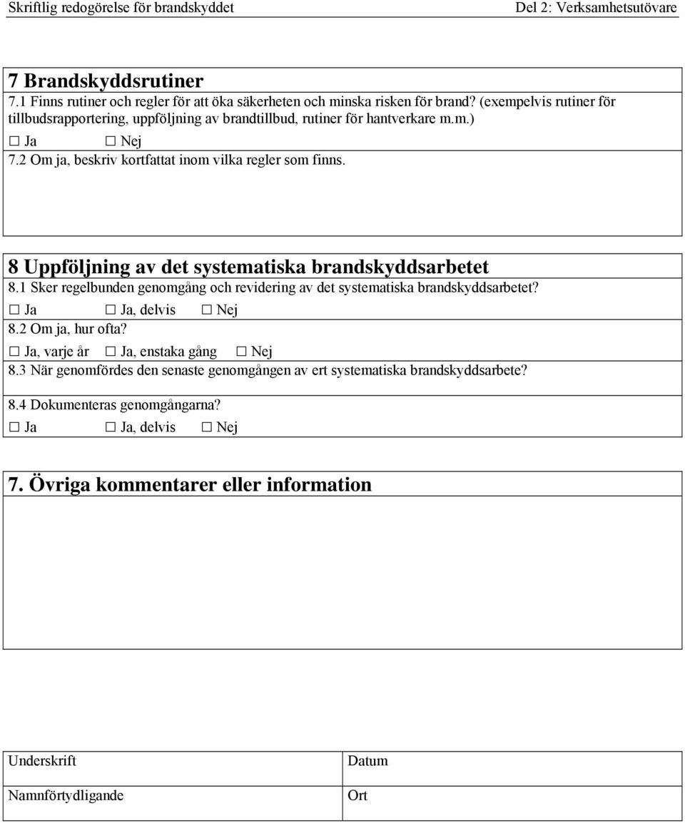 2 Om ja, beskriv kortfattat inom vilka regler som finns. 8 Uppföljning av det systematiska brandskyddsarbetet 8.