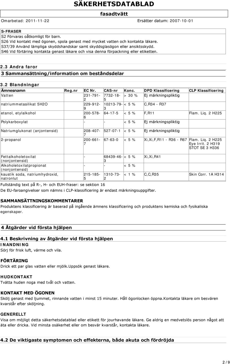 DPD Klassificering CLP Klassificering Vatten 231-791- 7732-18- > 30 % Ej märkningspliktig 2 5 natriummetasilikat 5H2O 229-912- 10213-79- < 5 % C,R34 - R37 9 3 etanol, etylalkohol 200-578- 64-17-5 < 5