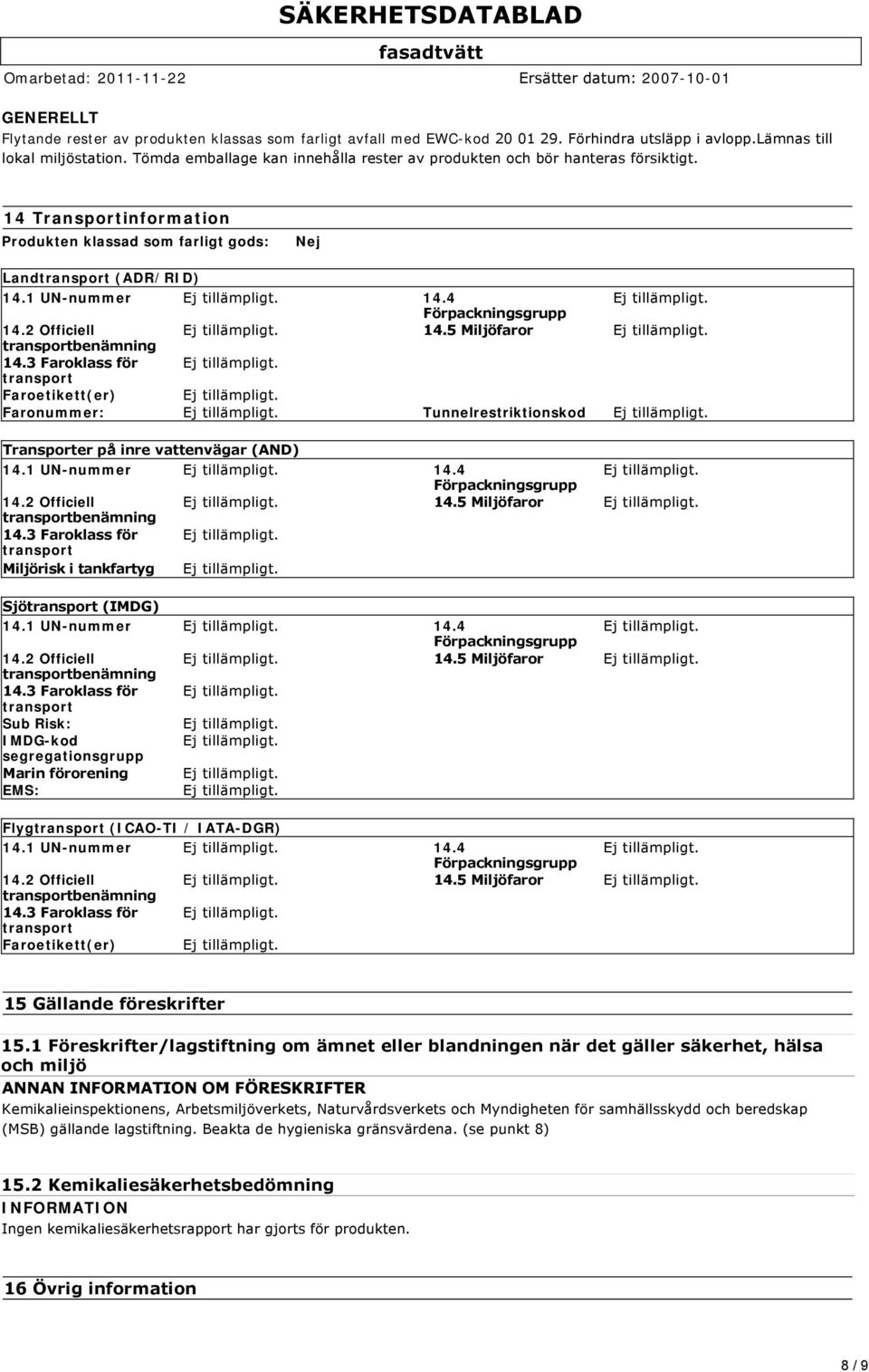 4 Förpackningsgrupp 14.2 Officiell 14.5 Miljöfaror transportbenämning 14.3 Faroklass för transport Faroetikett(er) Faronummer: Tunnelrestriktionskod Transporter på inre vattenvägar (AND) 14.