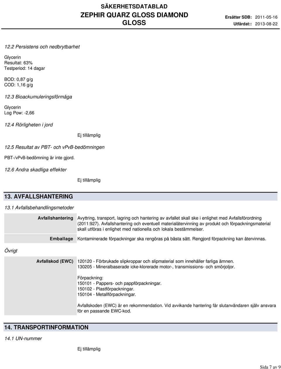 1 Avfallsbehandlingsmetoder Avfallshantering Emballage Avyttring, transport, lagring och hantering av avfallet skall ske i enlighet med Avfallsförordning (2011:927).