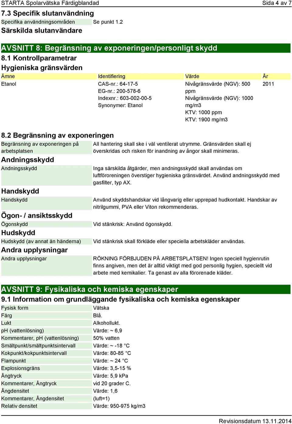 2 Begränsning av exponeringen Begränsning av exponeringen på arbetsplatsen Andningsskydd Andningsskydd Handskydd Handskydd Ögon- / ansiktsskydd Ögonskydd Hudskydd Hudskydd (av annat än händerna)
