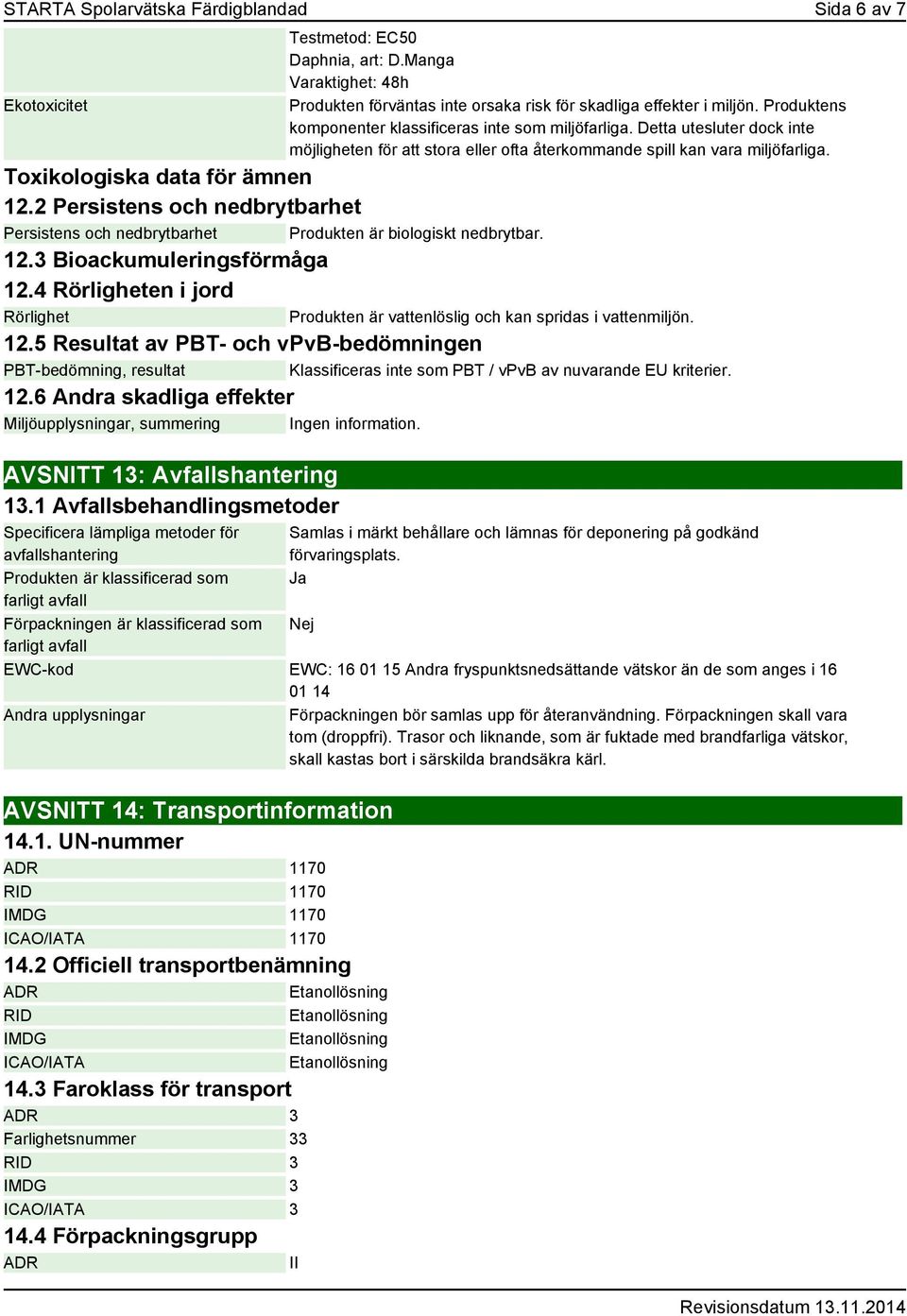 2 Persistens och nedbrytbarhet Persistens och nedbrytbarhet Produkten är biologiskt nedbrytbar. 12.3 Bioackumuleringsförmåga 12.