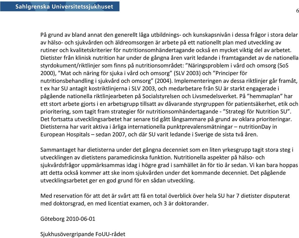 Dietister från klinisk nutrition har under de gångna åren varit ledande i framtagandet av de nationella styrdokument/riktlinjer som finns på nutritionsområdet: Näringsproblem i vård och omsorg (SoS