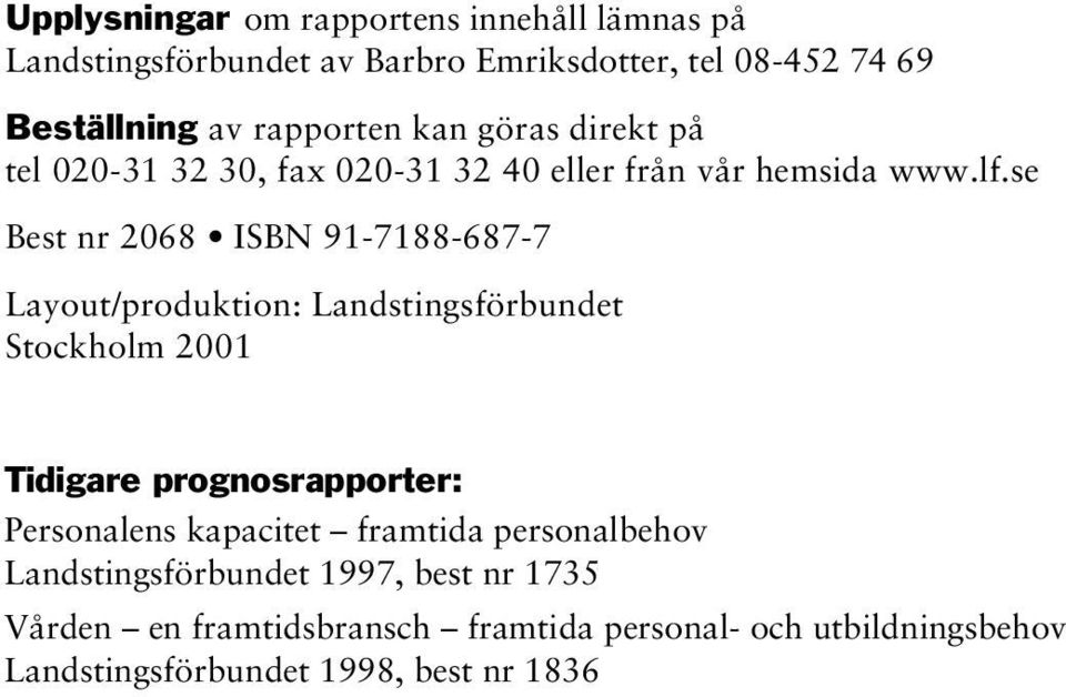 se Best nr 268 ISBN 91-7188-687-7 Layout/produktion: Landstingsförbundet Stockholm 21 Tidigare prognosrapporter: Personalens