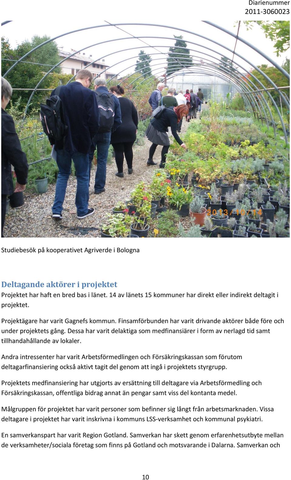 Dessa har varit delaktiga som medfinansiärer i form av nerlagd tid samt tillhandahållande av lokaler.