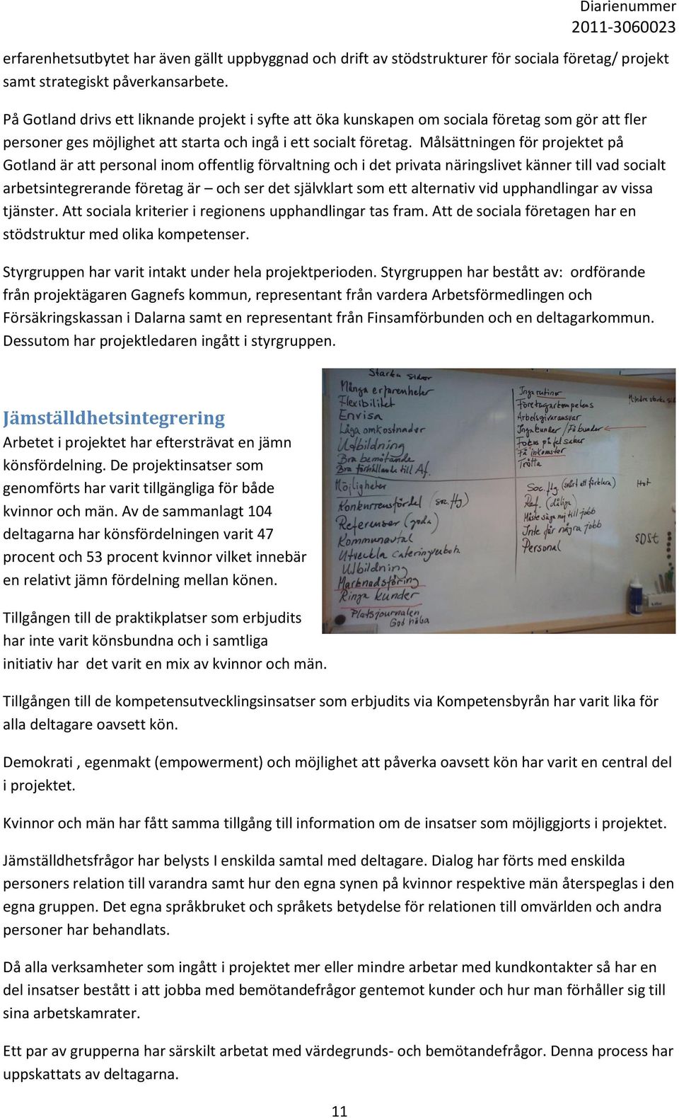 Målsättningen för projektet på Gotland är att personal inom offentlig förvaltning och i det privata näringslivet känner till vad socialt arbetsintegrerande företag är och ser det självklart som ett