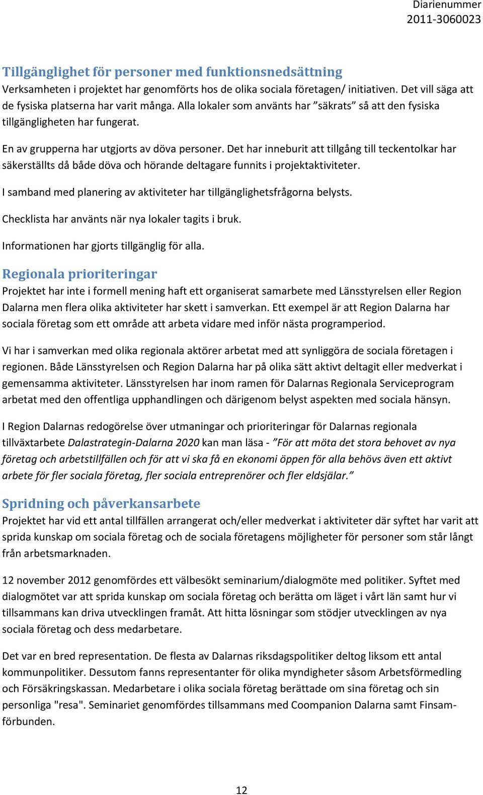 Det har inneburit att tillgång till teckentolkar har säkerställts då både döva och hörande deltagare funnits i projektaktiviteter.