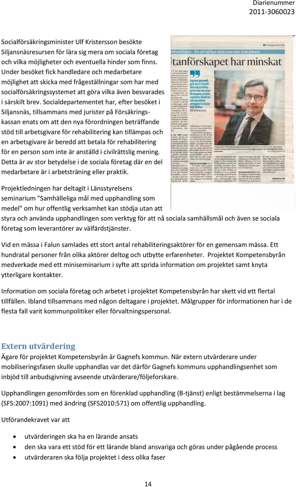 Socialdepartementet har, efter besöket i Siljansnäs, tillsammans med jurister på Försäkringskassan enats om att den nya förordningen beträffande stöd till arbetsgivare för rehabilitering kan