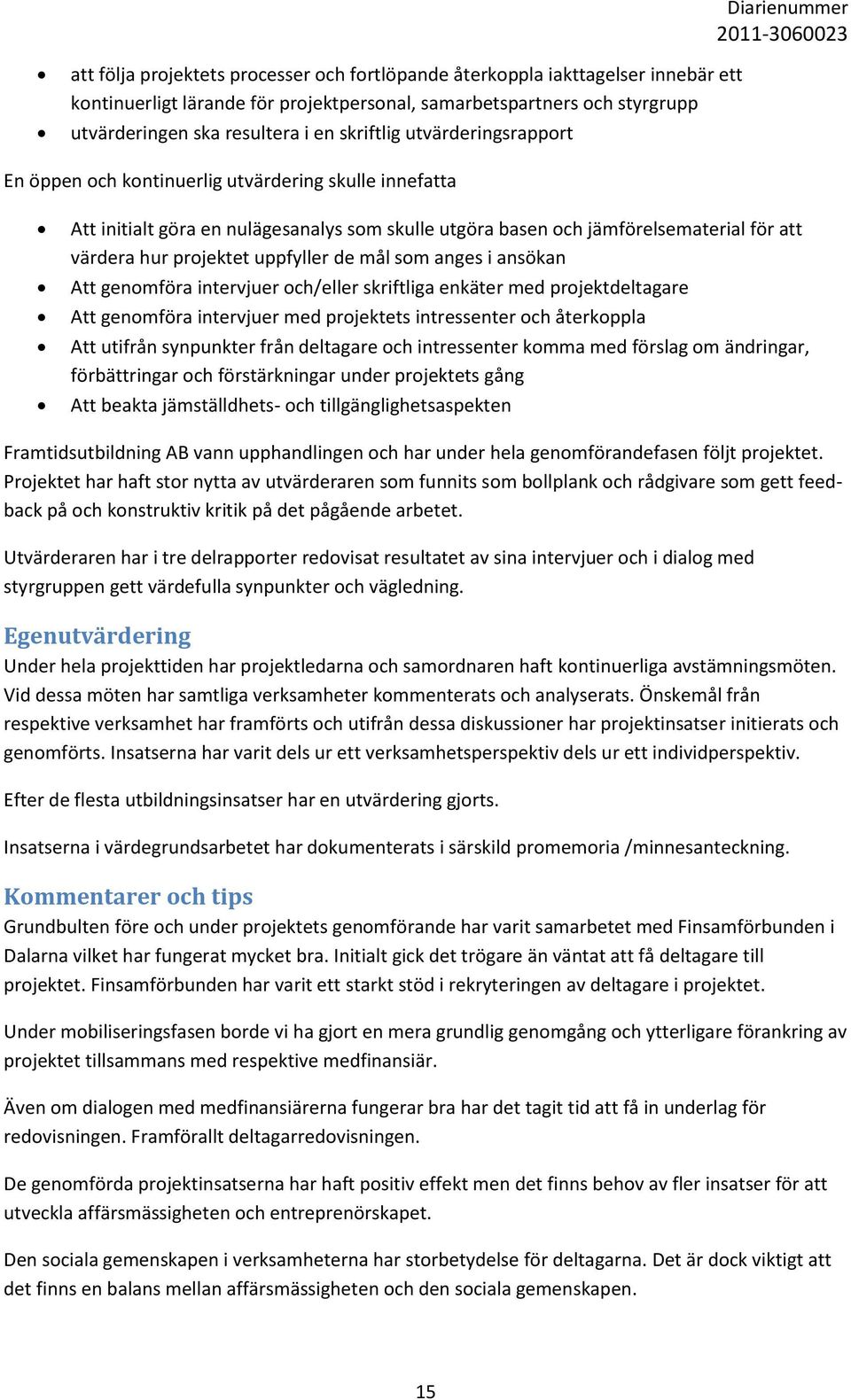 uppfyller de mål som anges i ansökan Att genomföra intervjuer och/eller skriftliga enkäter med projektdeltagare Att genomföra intervjuer med projektets intressenter och återkoppla Att utifrån