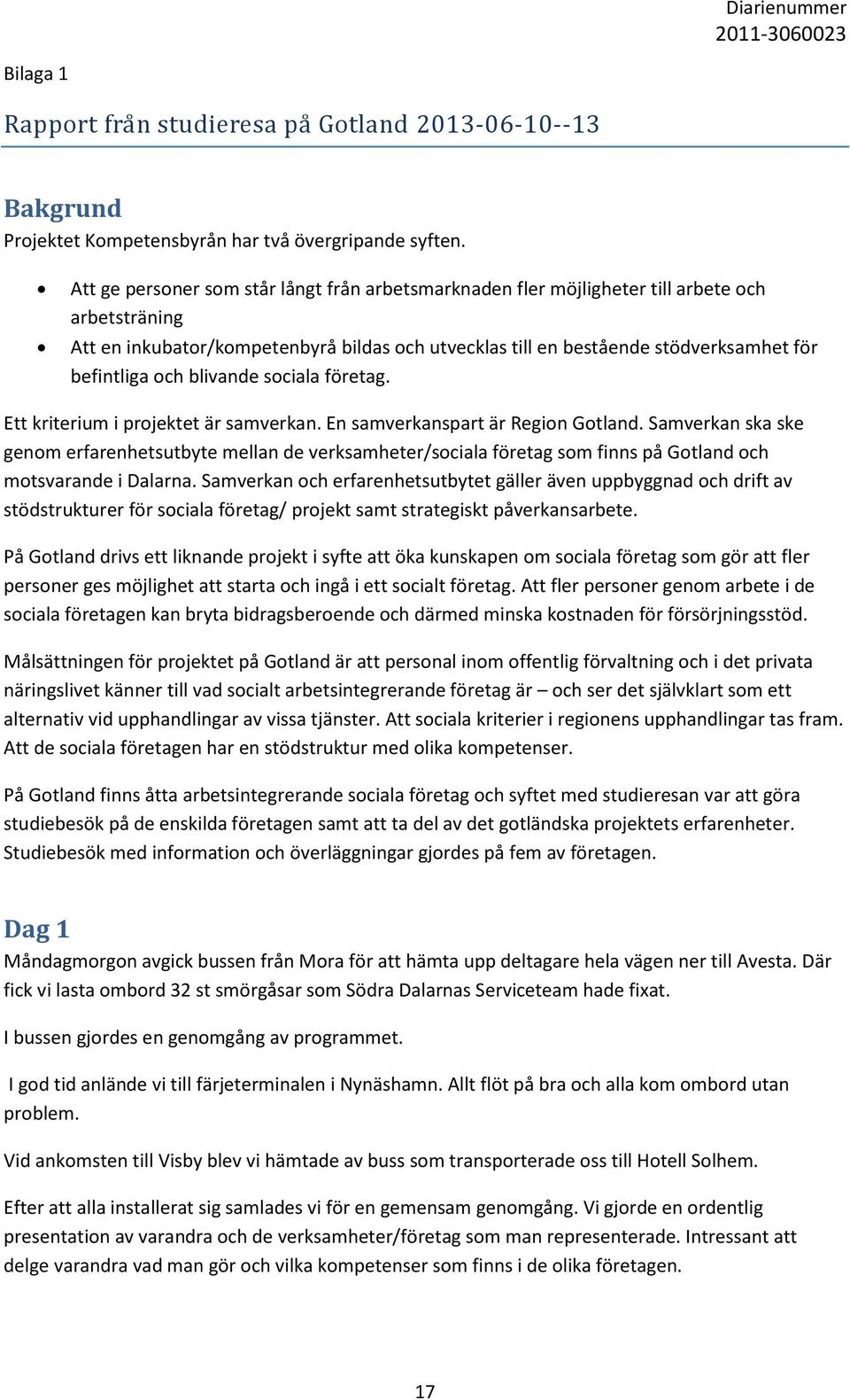 och blivande sociala företag. Ett kriterium i projektet är samverkan. En samverkanspart är Region Gotland.