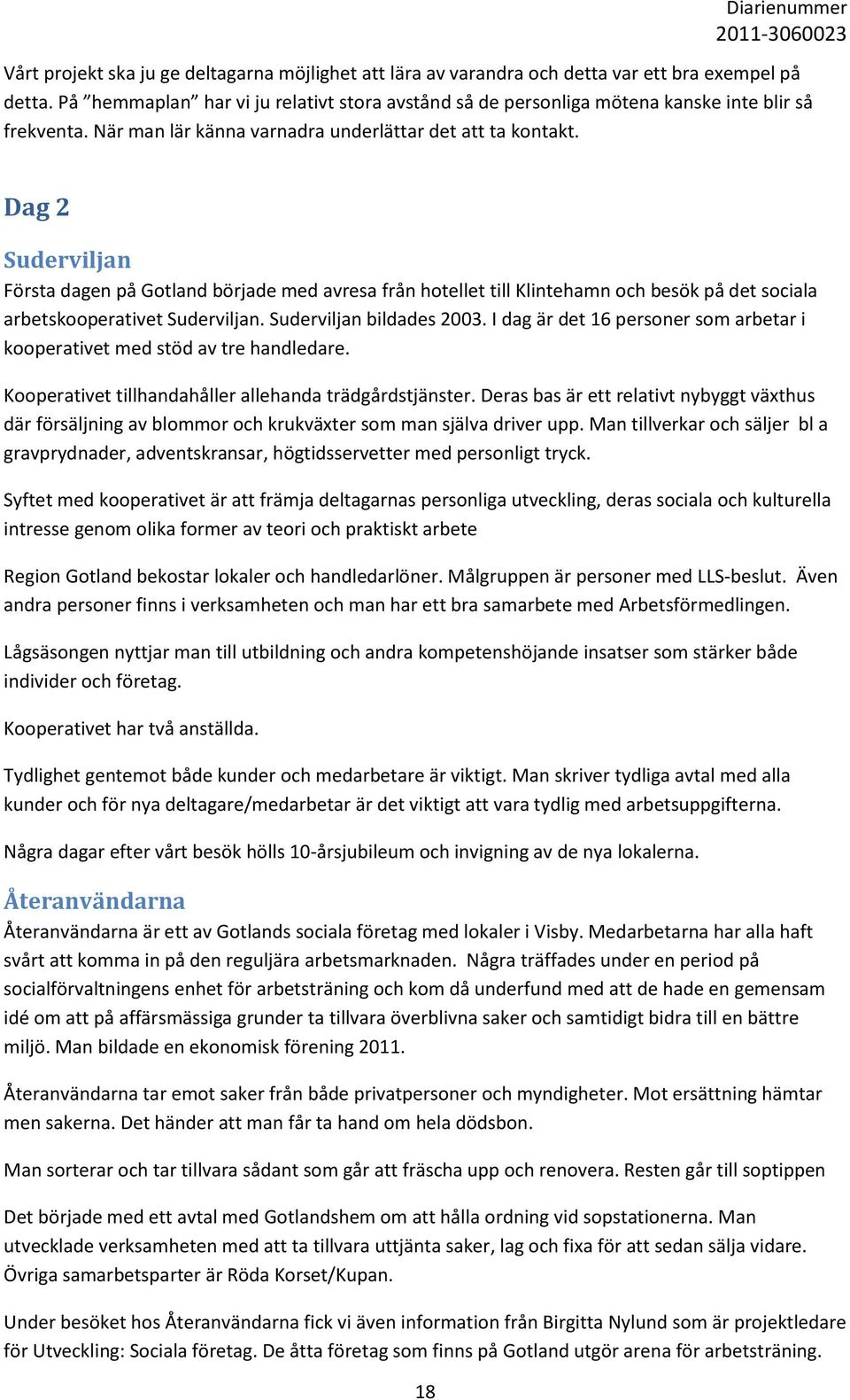 Dag 2 Suderviljan Första dagen på Gotland började med avresa från hotellet till Klintehamn och besök på det sociala arbetskooperativet Suderviljan. Suderviljan bildades 2003.