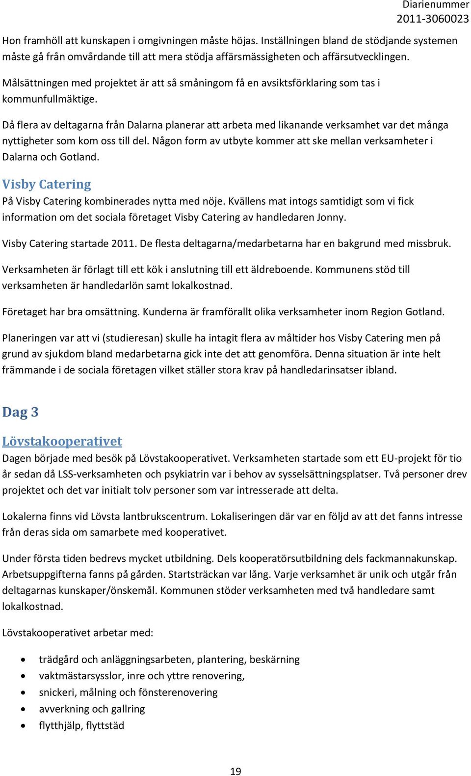 Då flera av deltagarna från Dalarna planerar att arbeta med likanande verksamhet var det många nyttigheter som kom oss till del.