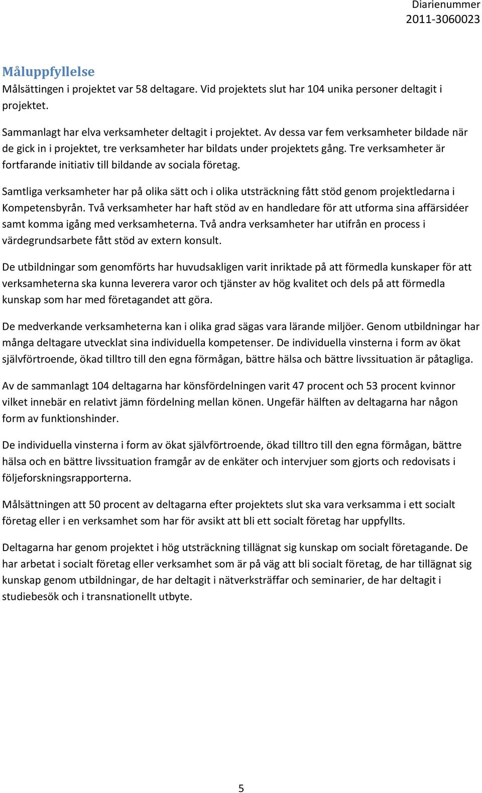 Samtliga verksamheter har på olika sätt och i olika utsträckning fått stöd genom projektledarna i Kompetensbyrån.