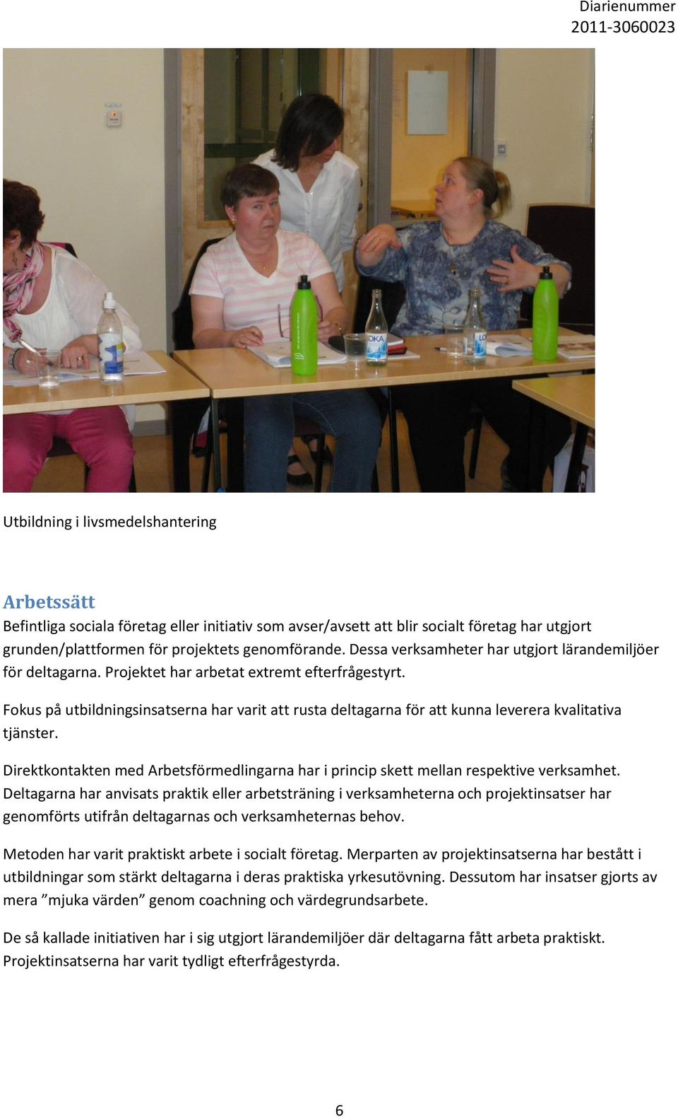 Fokus på utbildningsinsatserna har varit att rusta deltagarna för att kunna leverera kvalitativa tjänster. Direktkontakten med Arbetsförmedlingarna har i princip skett mellan respektive verksamhet.