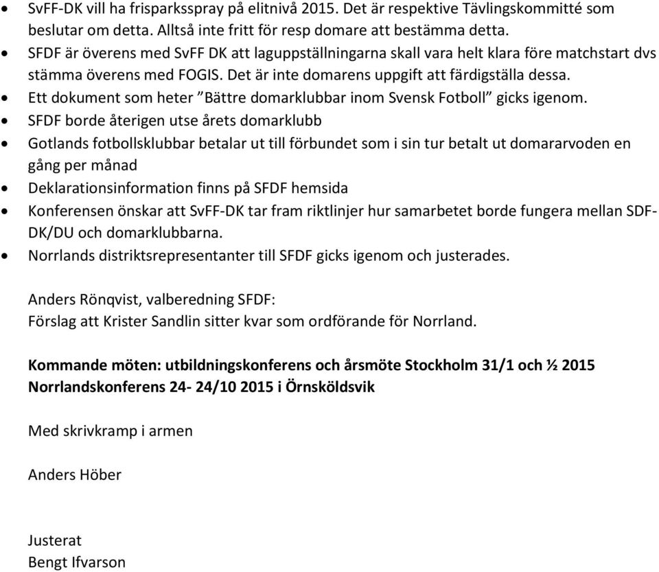 Ett dokument som heter Bättre domarklubbar inom Svensk Fotboll gicks igenom.