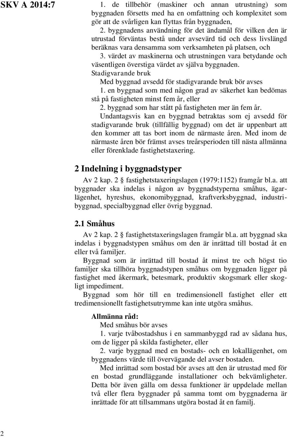 värdet av maskinerna och utrustningen vara betydande och väsentligen överstiga värdet av själva byggnaden. Stadigvarande bruk Med byggnad avsedd för stadigvarande bruk bör avses 1.