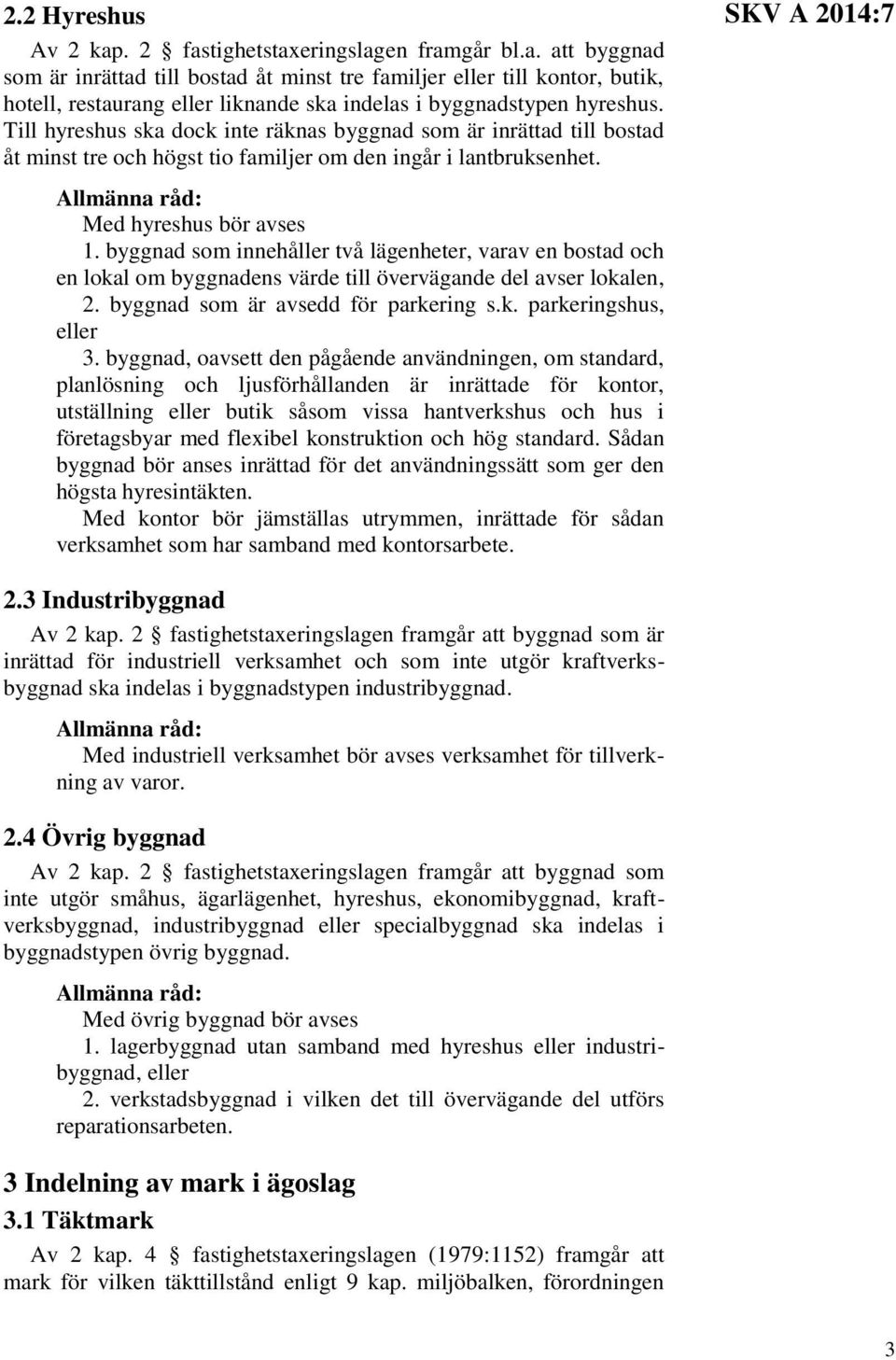 byggnad som innehåller två lägenheter, varav en bostad och en lokal om byggnadens värde till övervägande del avser lokalen, 2. byggnad som är avsedd för parkering s.k. parkeringshus, eller 3.