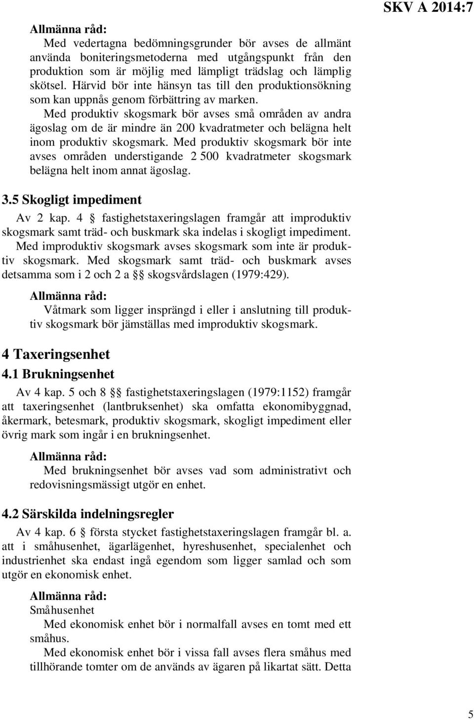 Med produktiv skogsmark bör avses små områden av andra ägoslag om de är mindre än 200 kvadratmeter och belägna helt inom produktiv skogsmark.