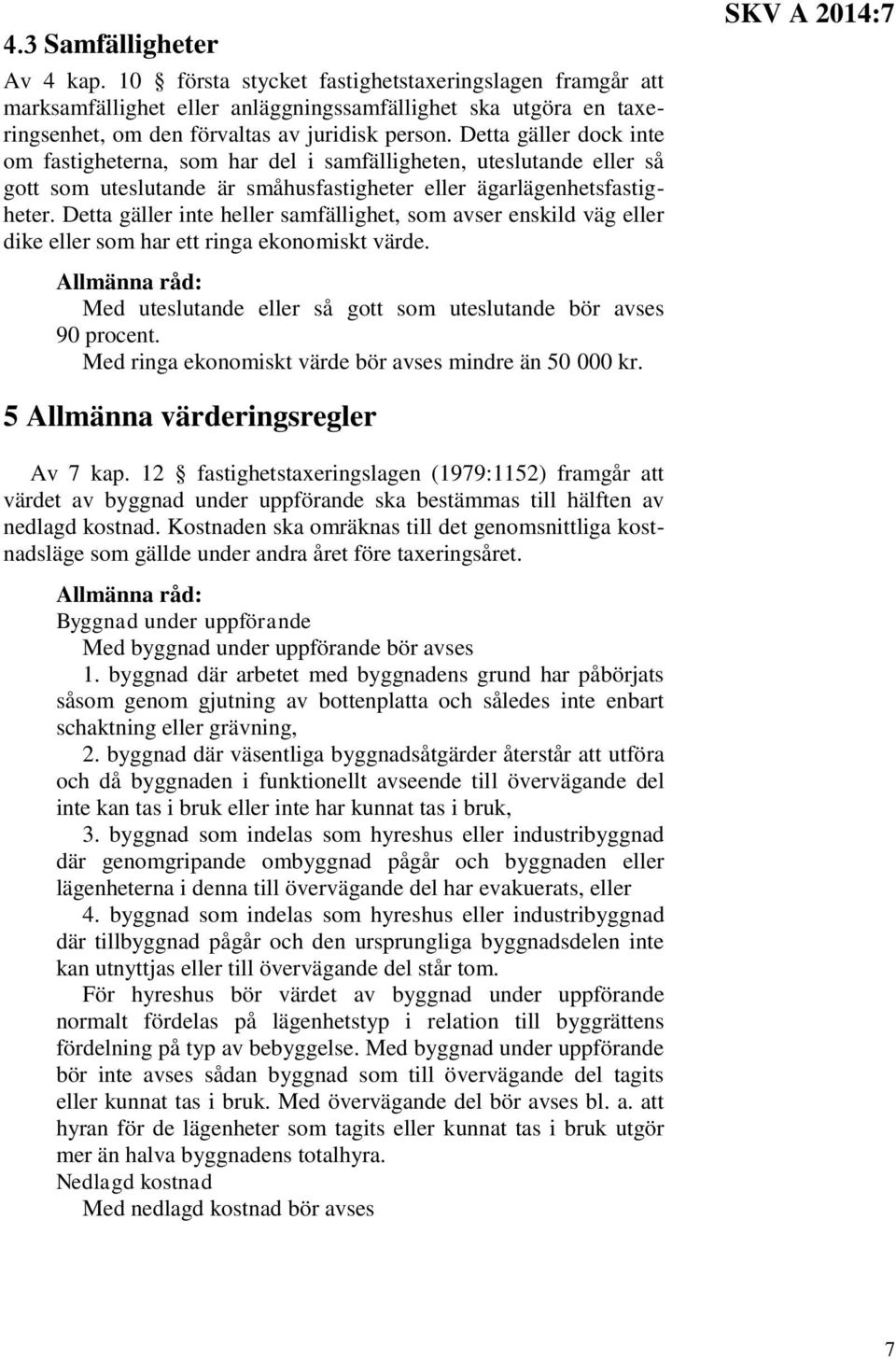 Detta gäller inte heller samfällighet, som avser enskild väg eller dike eller som har ett ringa ekonomiskt värde. Med uteslutande eller så gott som uteslutande bör avses 90 procent.