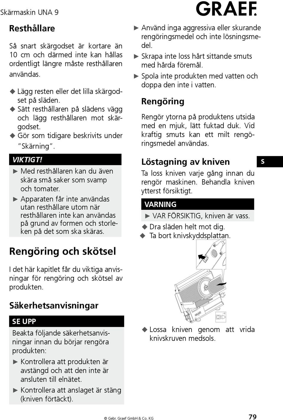 Apparaten får inte användas utan resthållare utom när resthållaren inte kan användas på grund av formen och storleken på det som ska skäras.