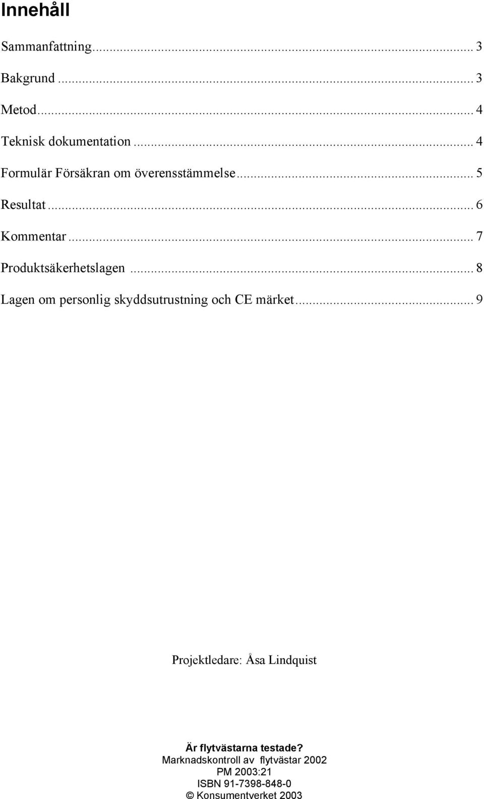 .. 7 Produktsäkerhetslagen... 8 Lagen om personlig skyddsutrustning och CE märket.