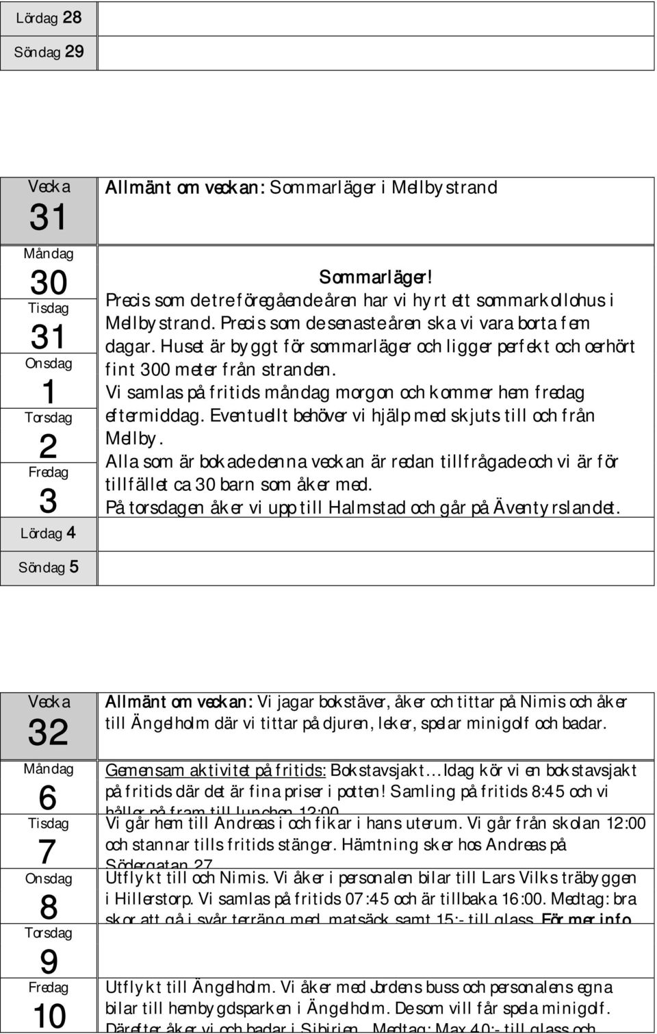 Vi samlas på fritids måndag morgon och kommer hem fredag eftermiddag. Eventuellt behöver vi hjälp med skjuts till och från Mellby.