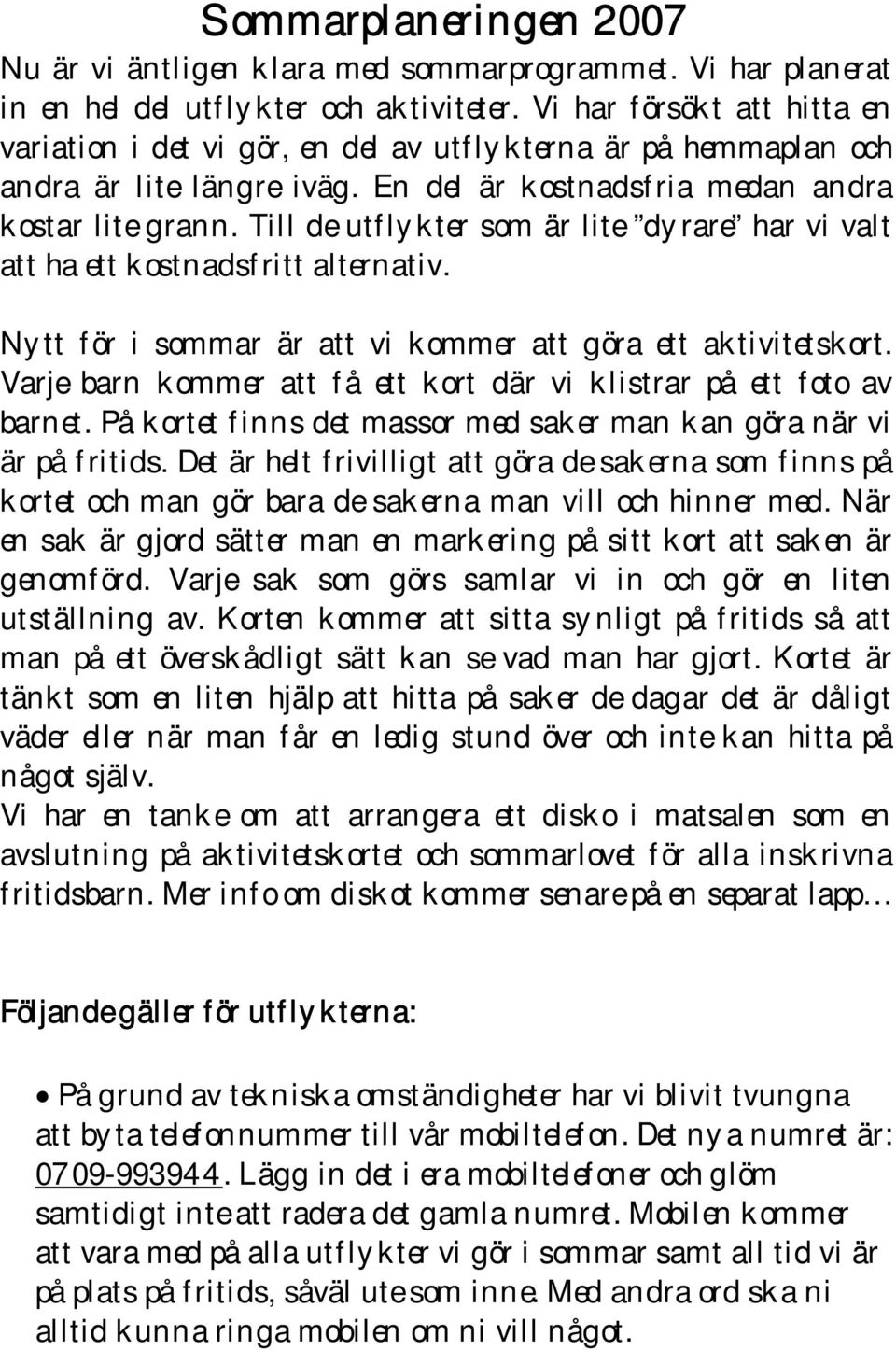 Till de utflykter som är lite dyrare har vi valt att ha ett kostnadsfritt alternativ. Nytt för i sommar är att vi kommer att göra ett aktivitetskort.