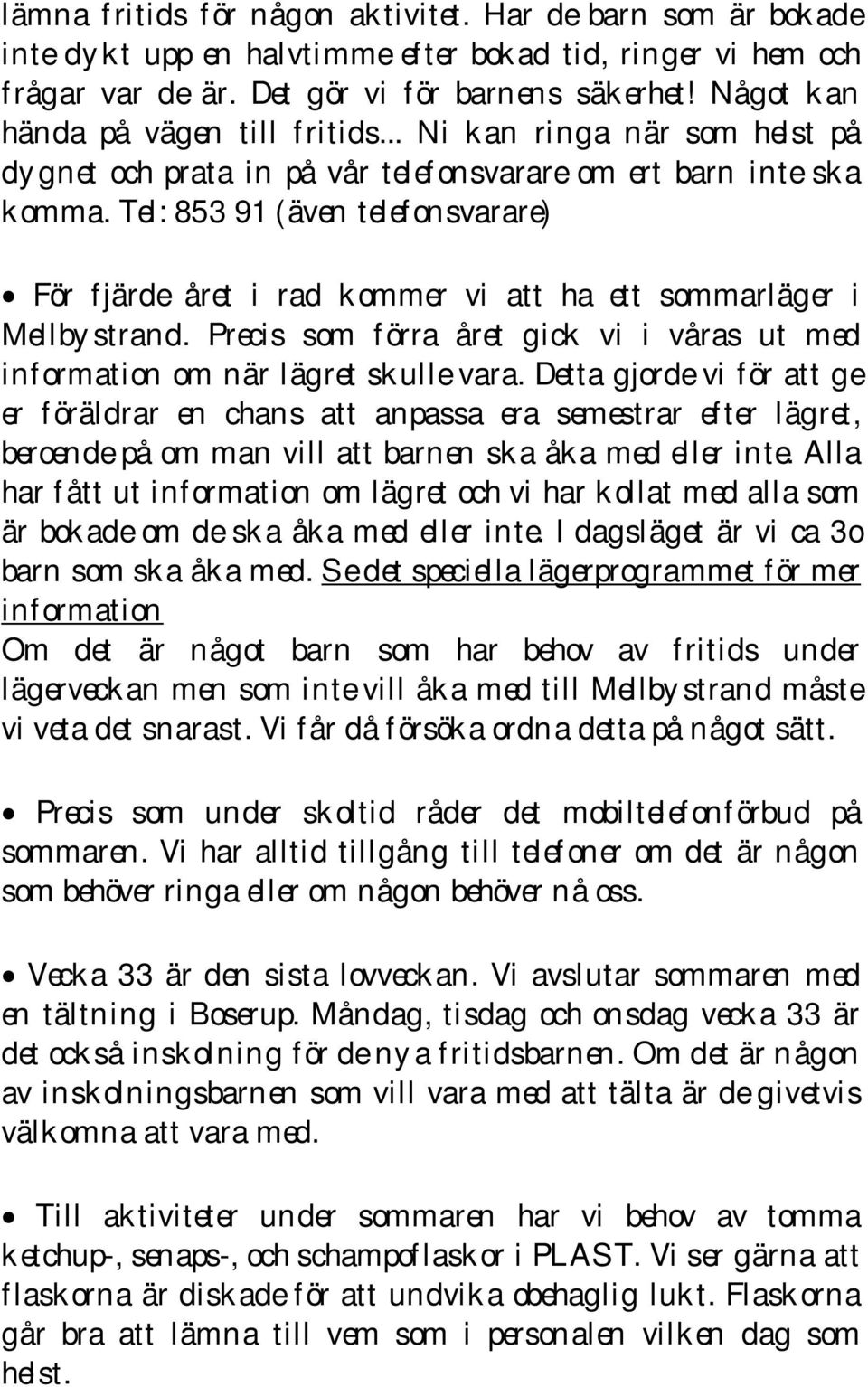 Tel: 853 91 (även telefonsvarare) För fjärde året i rad kommer vi att ha ett sommarläger i Mellbystrand. Precis som förra året gick vi i våras ut med information om när lägret skulle vara.