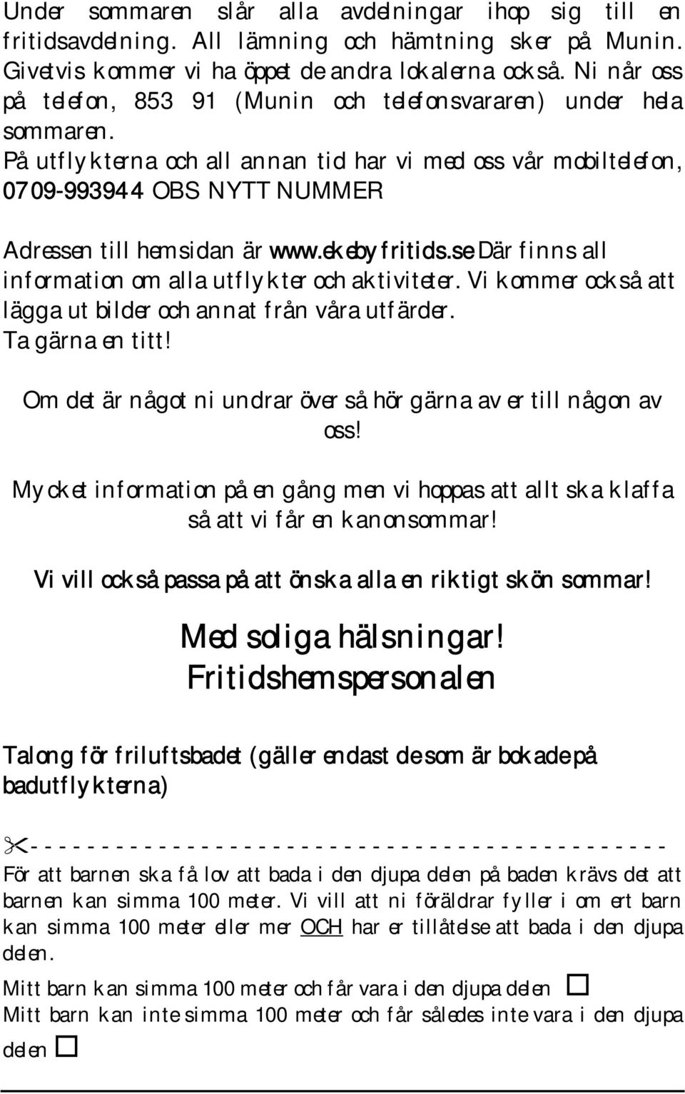 På utflykterna och all annan tid har vi med oss vår mobiltelefon, 0709-993944 OBS NYTT NUMMER Adressen till hemsidan är www.ekebyfritids.se Där finns all information om alla utflykter och aktiviteter.